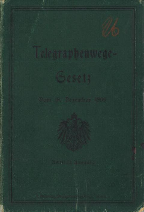 TelegraphenwegeGesetz vom 18. Dezember 1899. Amtliche Ausgabe, Berlin